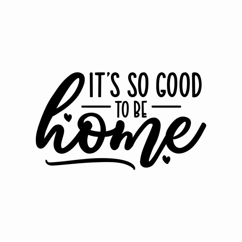 It's So Good To Be Home - Vinyl Decal- Custom Size