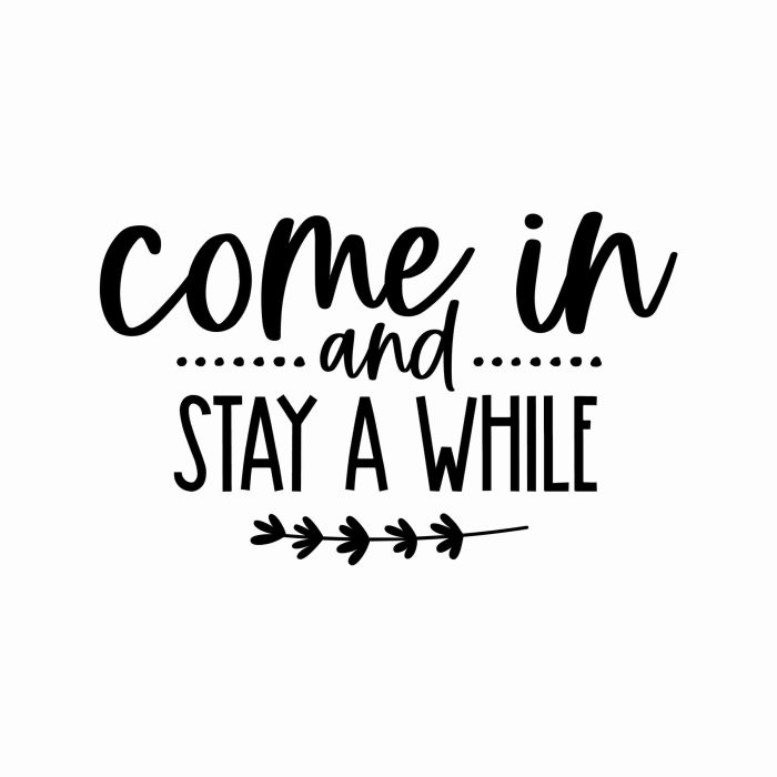 Come In And Stay A While - Vinyl Decal- Custom Size
