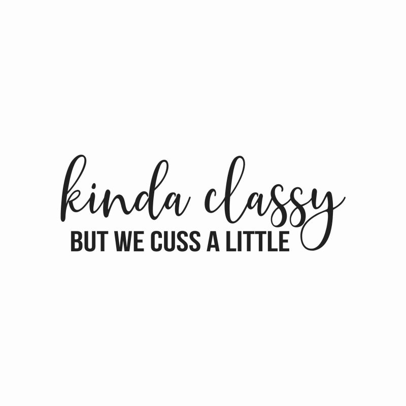 Kinda Classy But We Cuss A Little - Vinyl Decal- Custom Size