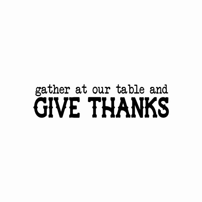 Gather At Our Table And Give Thanks - Vinyl Decal- Custom Size