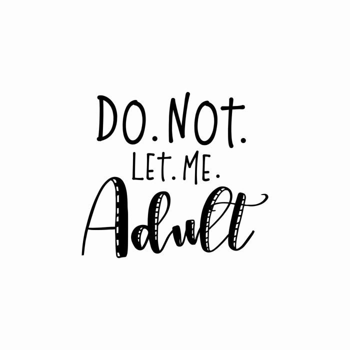 Do Not Let Me Adult - Vinyl Decal- Custom Size