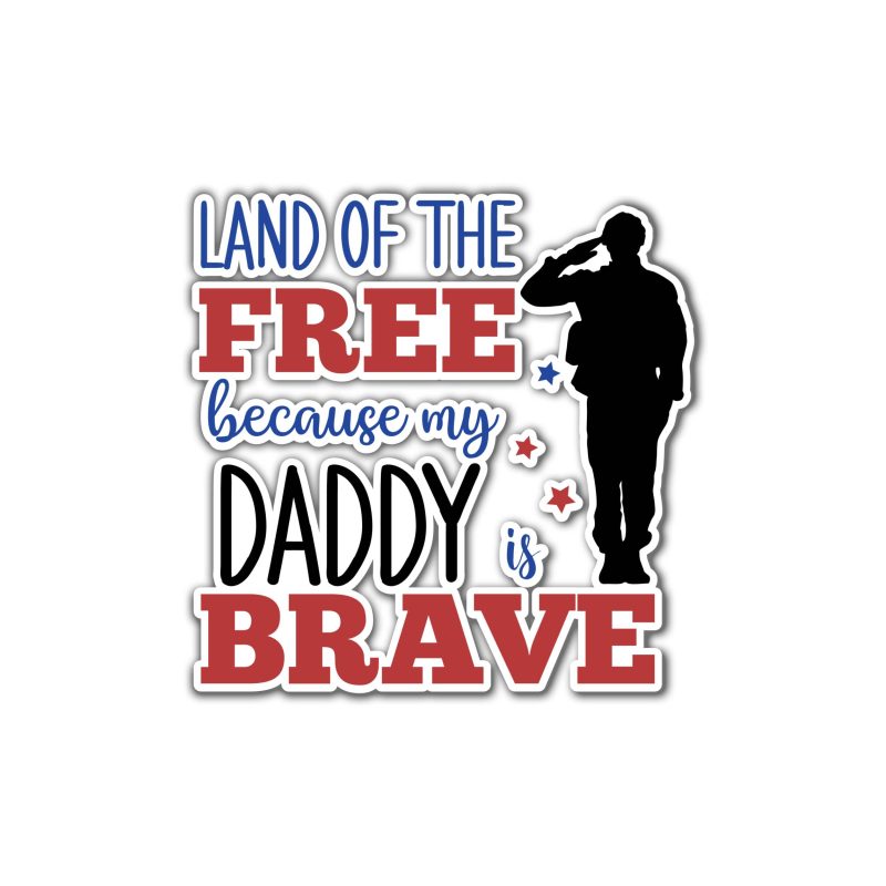 Land of the free because my daddy is brave Full Color Vinyl Decal