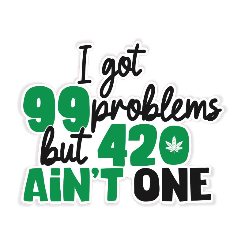 I Got 99 Problems but 420 Ain't One - Full Color Vinyl Decal - Custom Size