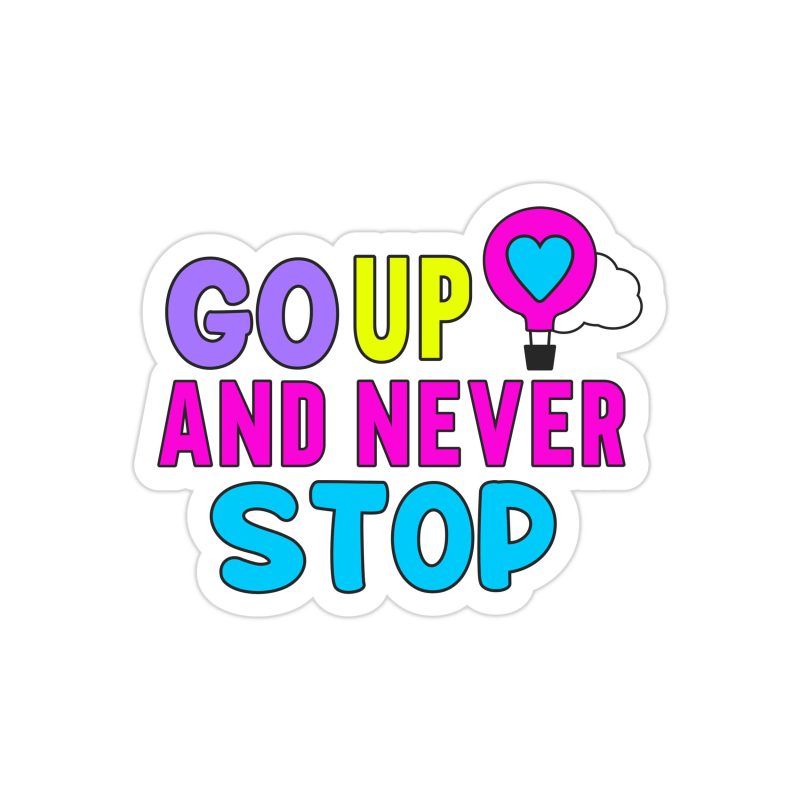 Go Up And Never Stop Only Full Color Vinyl Decal - Custom Size