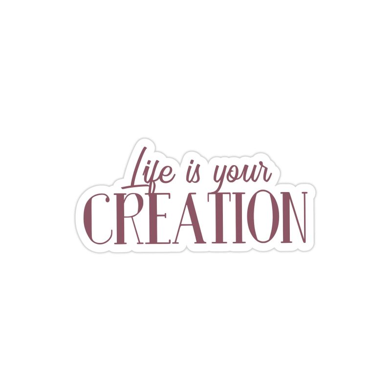 Life is Your Creation Full of Opportunities Full Color Vinyl Decal - Custom Size