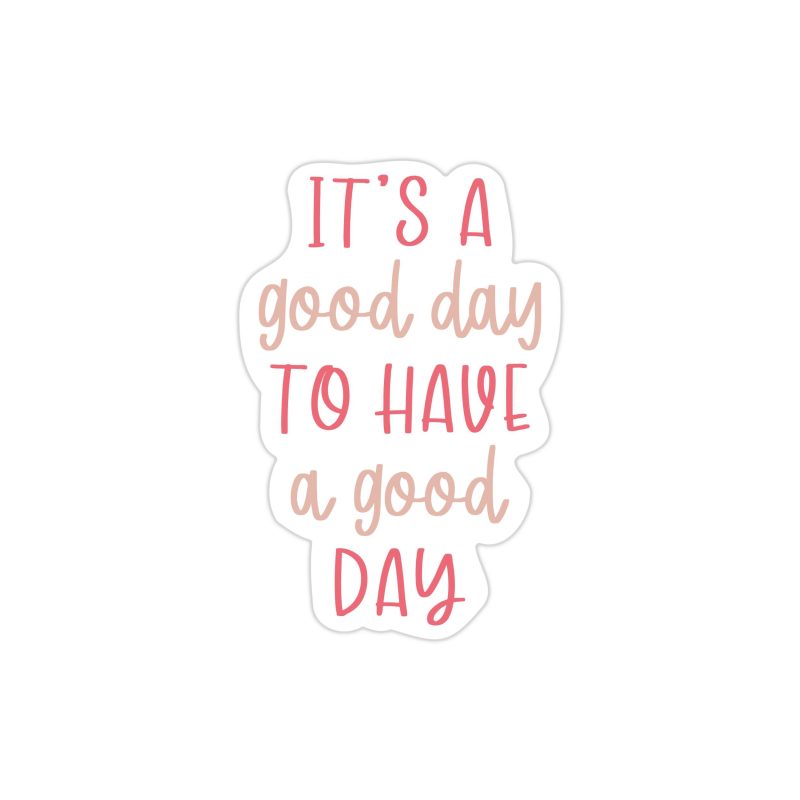 It's a Good Day to Have a Good Day Full Color Vinyl Decal - Custom Size
