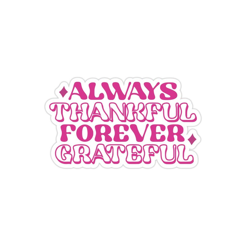 Always Thankful Forever Grateful Full Color Vinyl Decal - Custom Size
