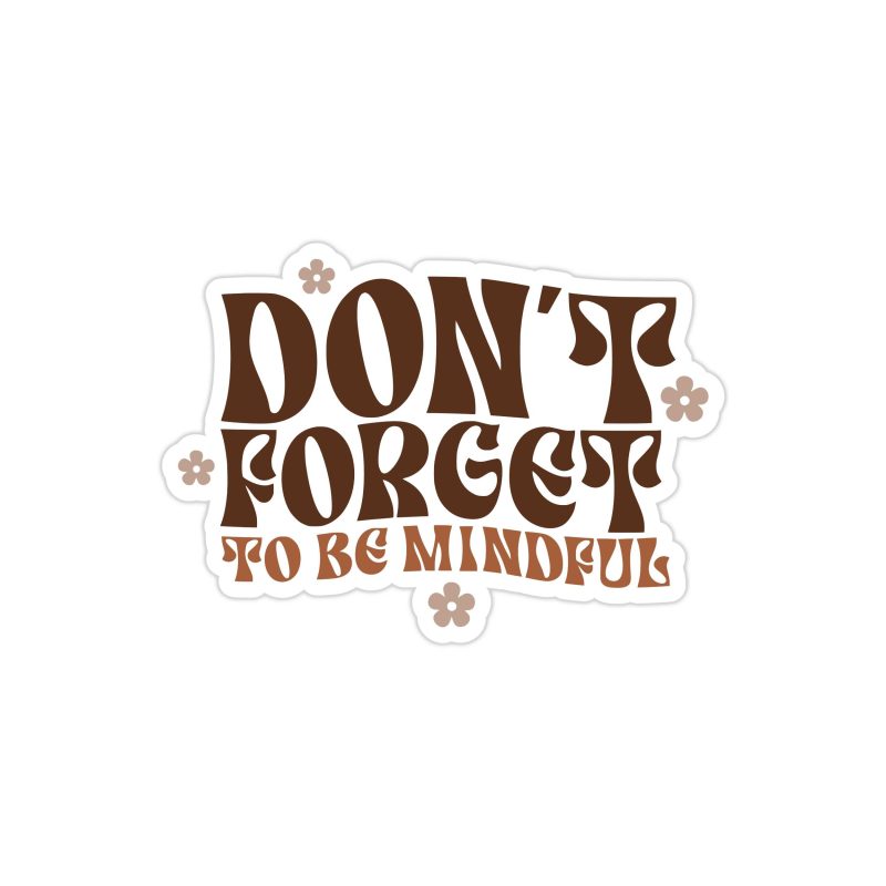 Don't Forget to be Mindful Full Color Vinyl Decal - Custom Size