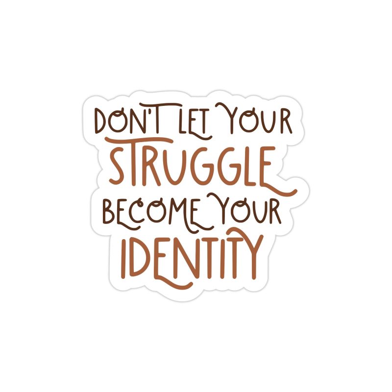 Don't Let Your Struggle Become Your Identity Full Color Vinyl Decal - Custom Size