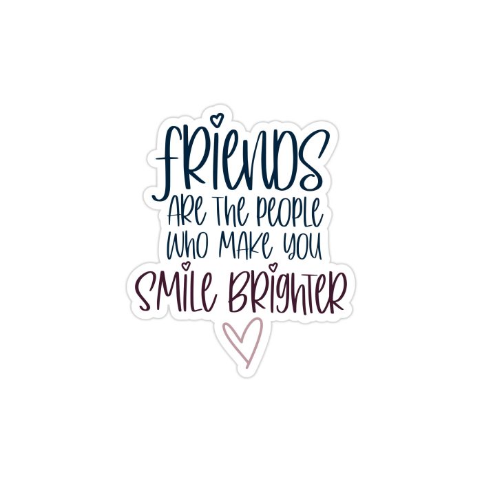 Friends are the People Who Make You Smile Brighter Full Color Vinyl Decal - Custom Size