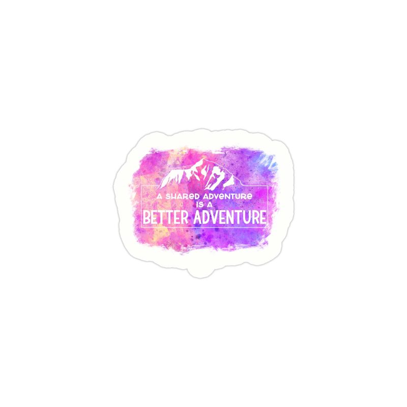 A Shared Adventure is a Better Adventure Fun Full Color Vinyl Decal - Custom Size