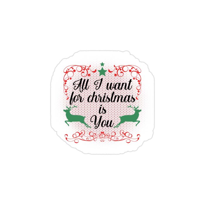 All I Want For Christmas Is You Full Color Vinyl Sticker - Custom Size