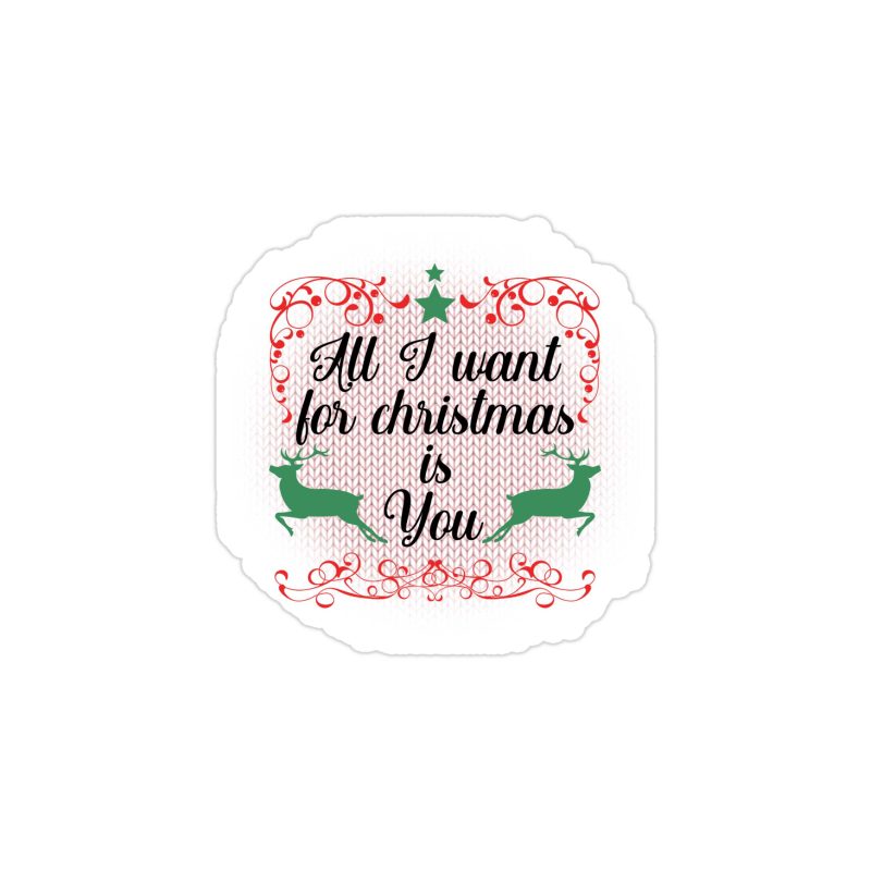 All I Want For Christmas Is You Full Color Vinyl Sticker - Custom Size