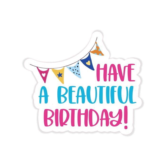 Have A Beautiful Birthday! - Full Color Vinyl Decal - Custom Size