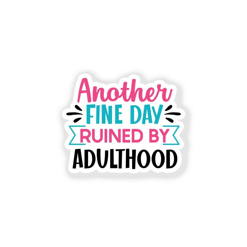 Another Fine Day Ruined By Adulthood - Full Color Vinyl Decal