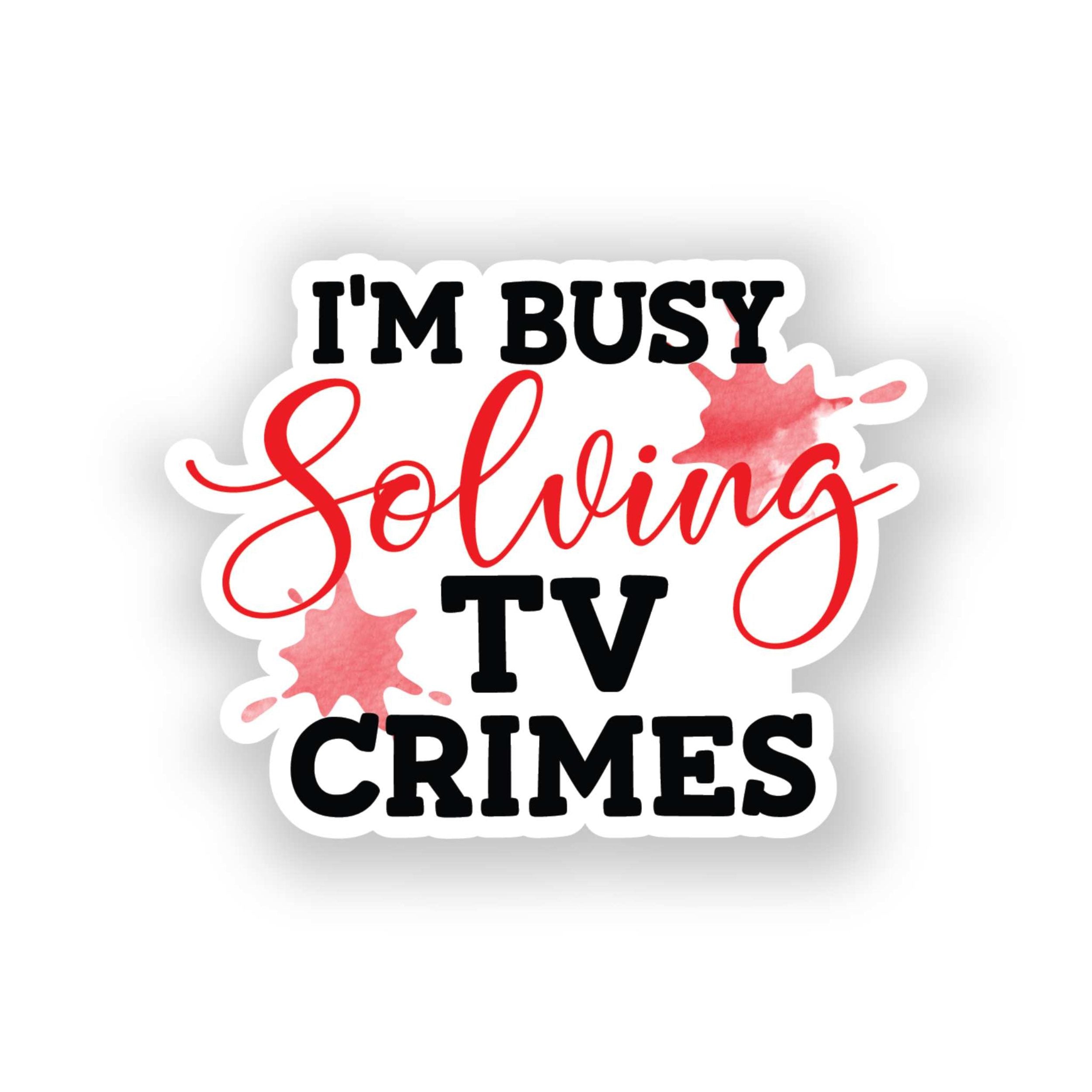 I'm Busy Solving Tv Crimes Full Color Vinyl Decal