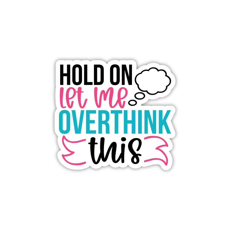 Hold on let me overthink this Full Color Vinyl Decal - Custom Size