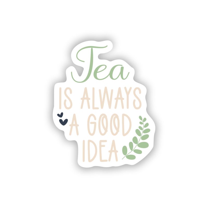 Tea Is Always A Good Idea Full Color Vinyl Decal - Custom Size