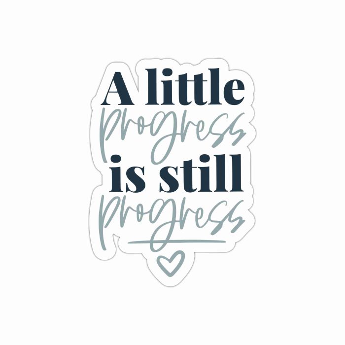 A Little Progress Is Still Progress Full Color Vinyl Decal - Custom Size