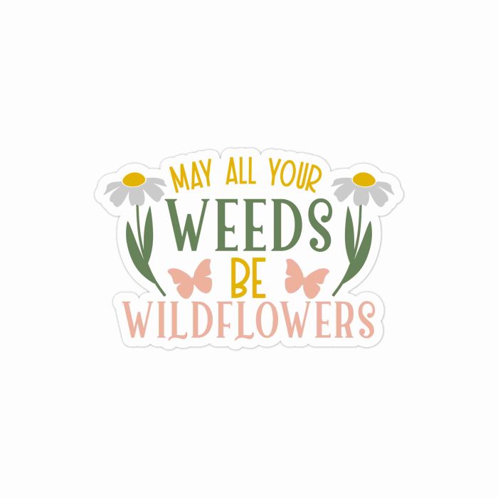 May All Your Weeds Be Wildflowers Full Color Vinyl Decal - Custom Size
