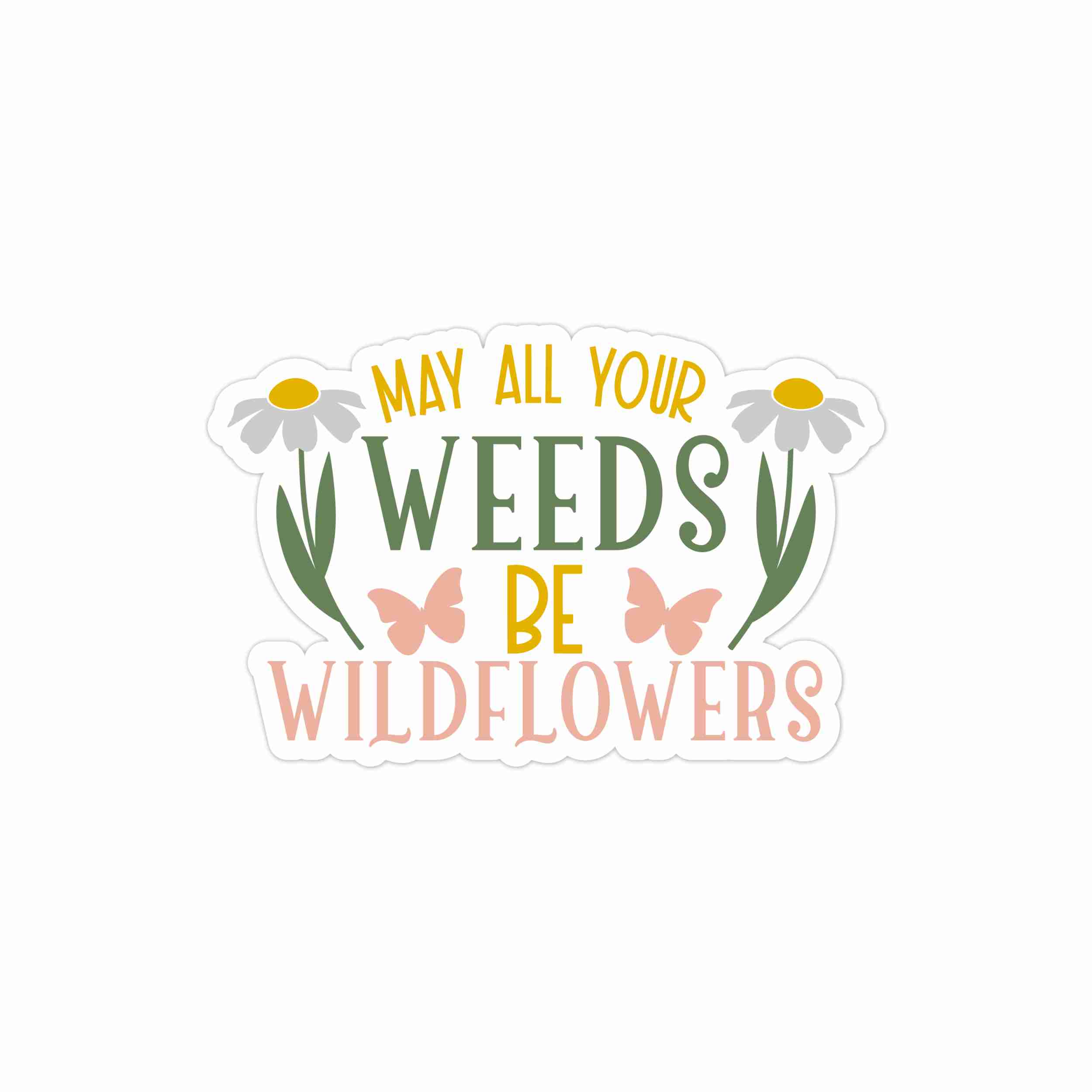 May All Your Weeds Be Wildflowers Full Color Vinyl Decal - Custom Size