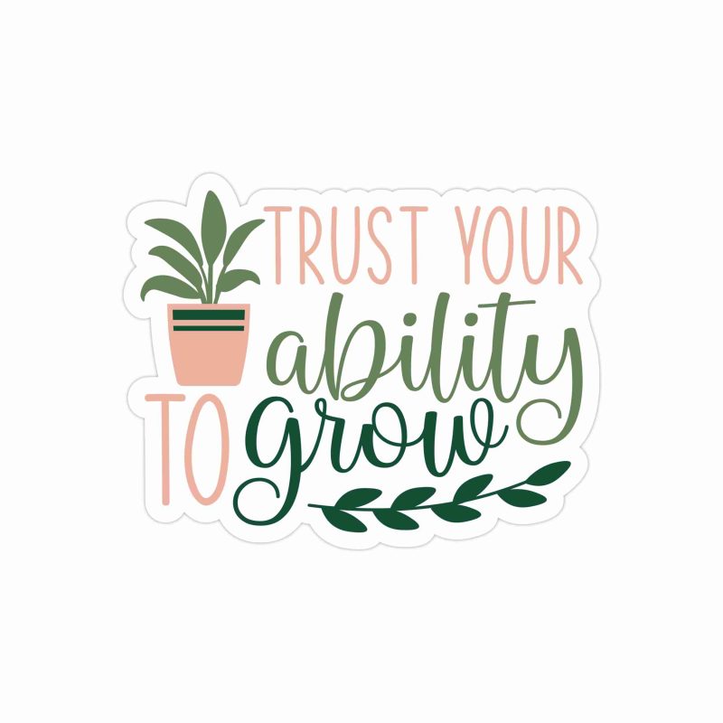 Trust Your Ability To Grow Full Color Vinyl Decal - Custom Size