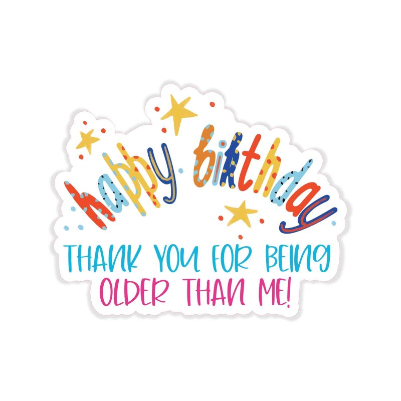Thank You For Being Older Than Me! - Full Color Vinyl Decal - Custom Size