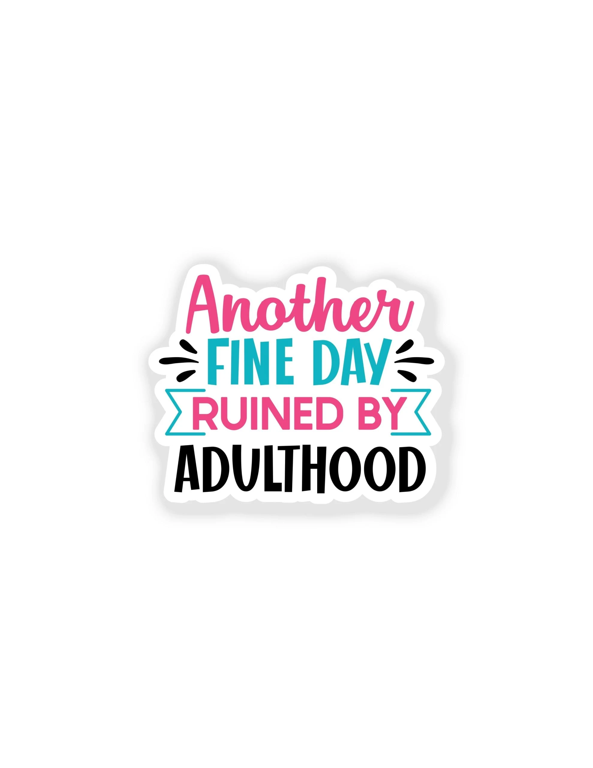 Another Fine Day Ruined By Adulthood - Full Color Vinyl Decal