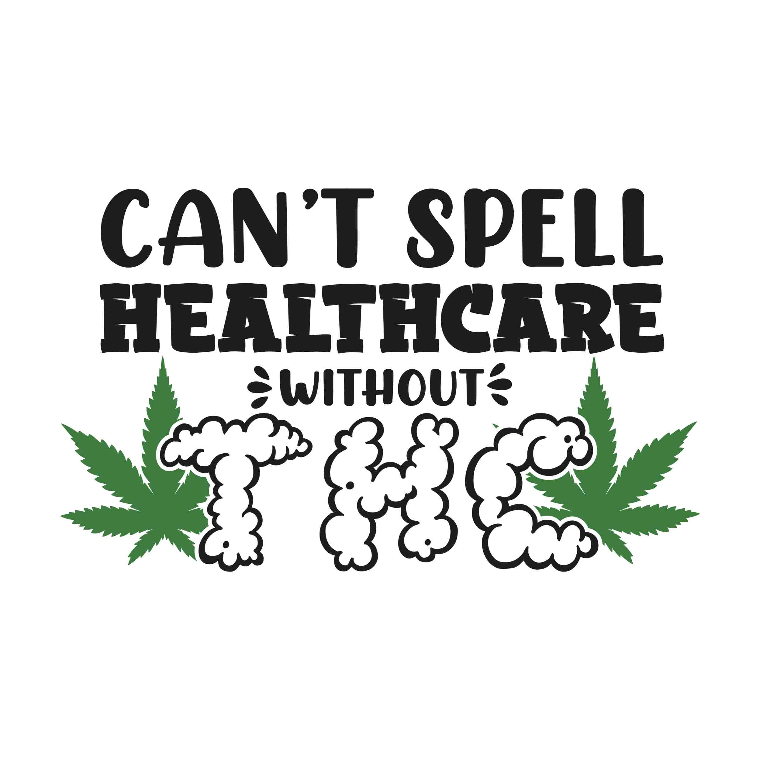 CAN'T SPELL HEALTHCARE WITHOUT THC - Iron On DTF Transfer - Custom Size
