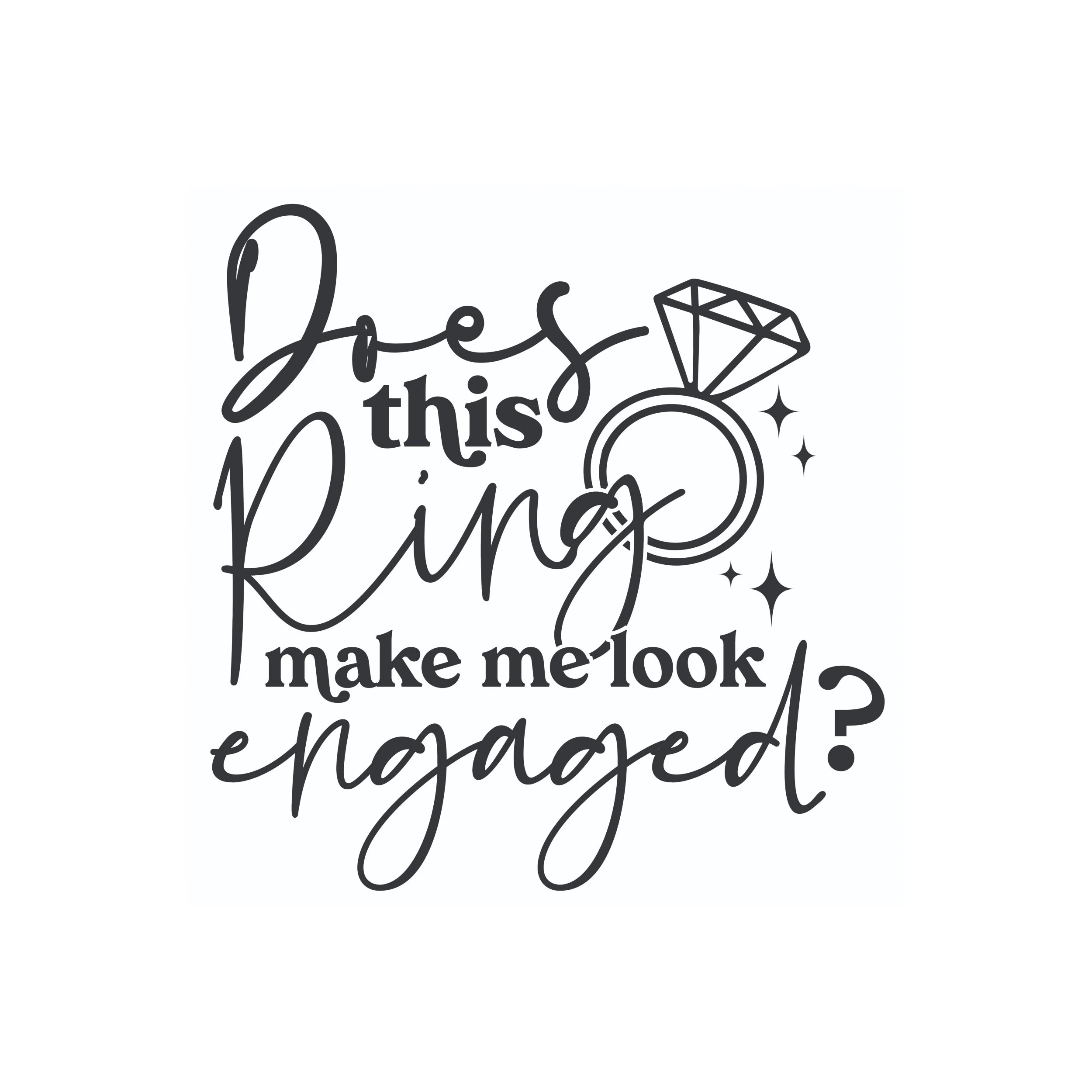 Does This Ring Make Me Look Engaged? - Vinyl Decal - Custom Size