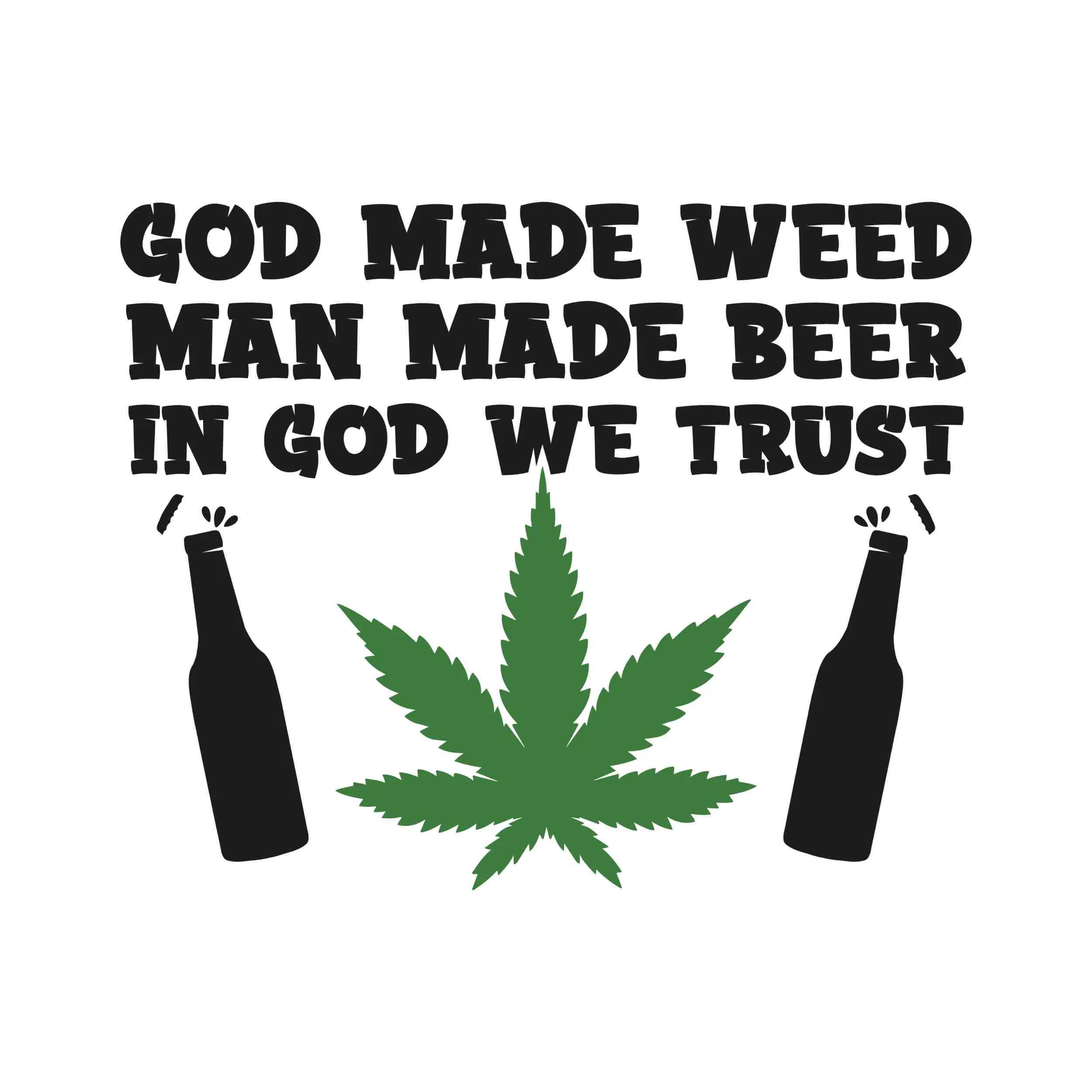 GOD MADE WEED MAN MADE BEER IN GOD WE TRUST - Iron On DTF Transfer - Custom Size