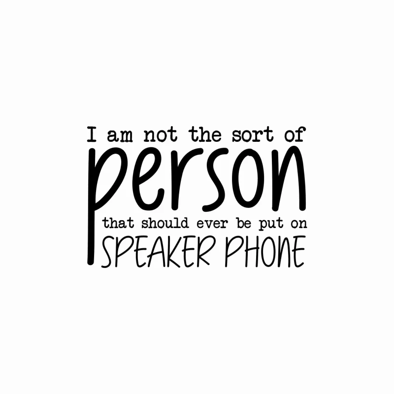 I Am Not The Sort Of Person That Should Ever Be Put On Speaker Phone - Vinyl Decal- Custom Size