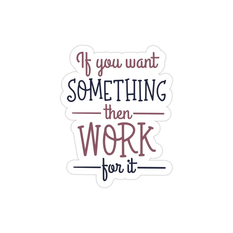 If You Want Something Then Work For It Full Color Vinyl Decal - Custom Size