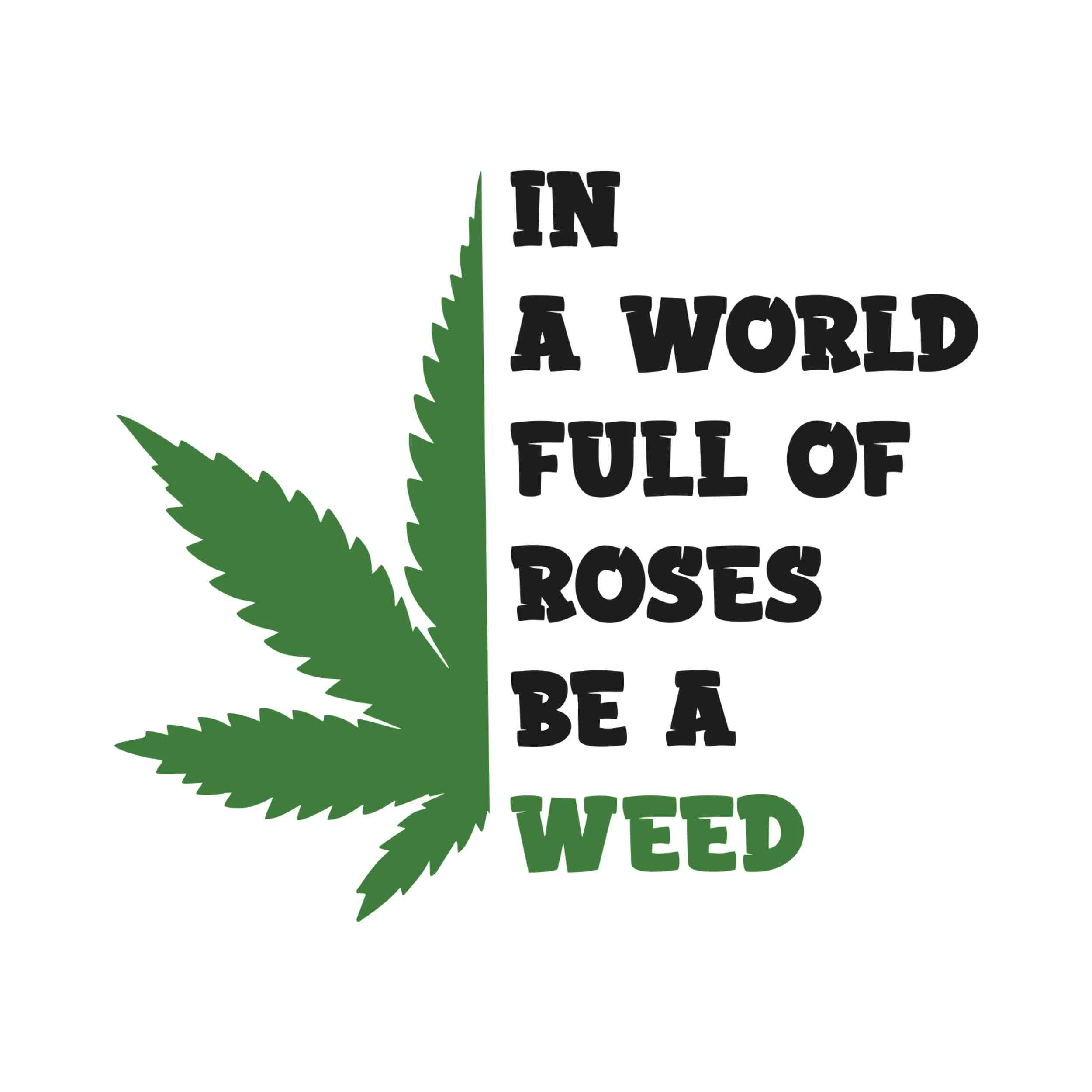 In A World Full Of Roses Be A Weed - Iron On DTF Transfer - Custom Size