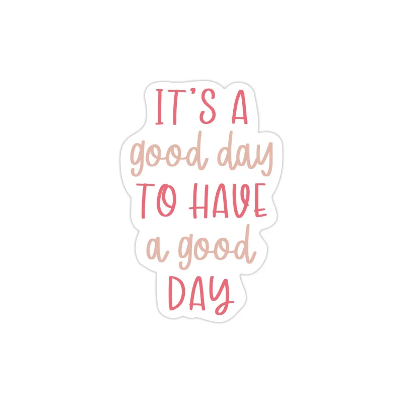 It's a Good Day to Have a Good Day Full Color Vinyl Decal - Custom Size