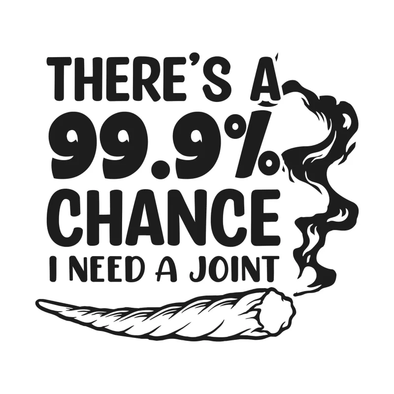THERE'S A 99.9% CHANCE I NEED A JOINT - Iron On DTF Transfer - Custom Size
