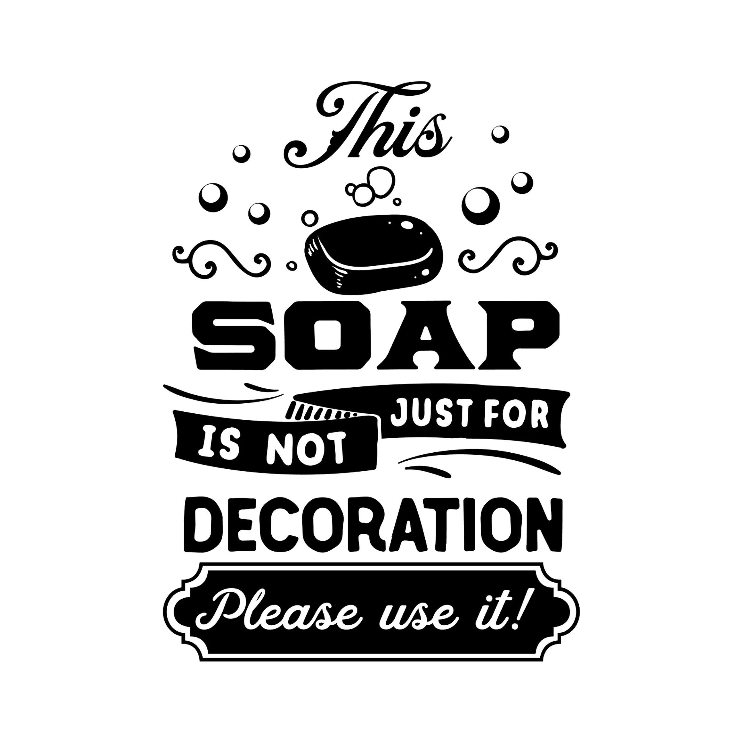 This Soap Is Not Just For Decoration - Vinyl Decal - Custom Size