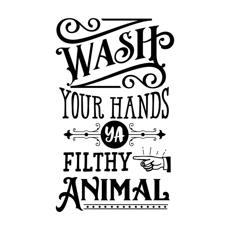 Wash Your Hands Ya Filthy Animal - Vinyl Decal - Custom Size