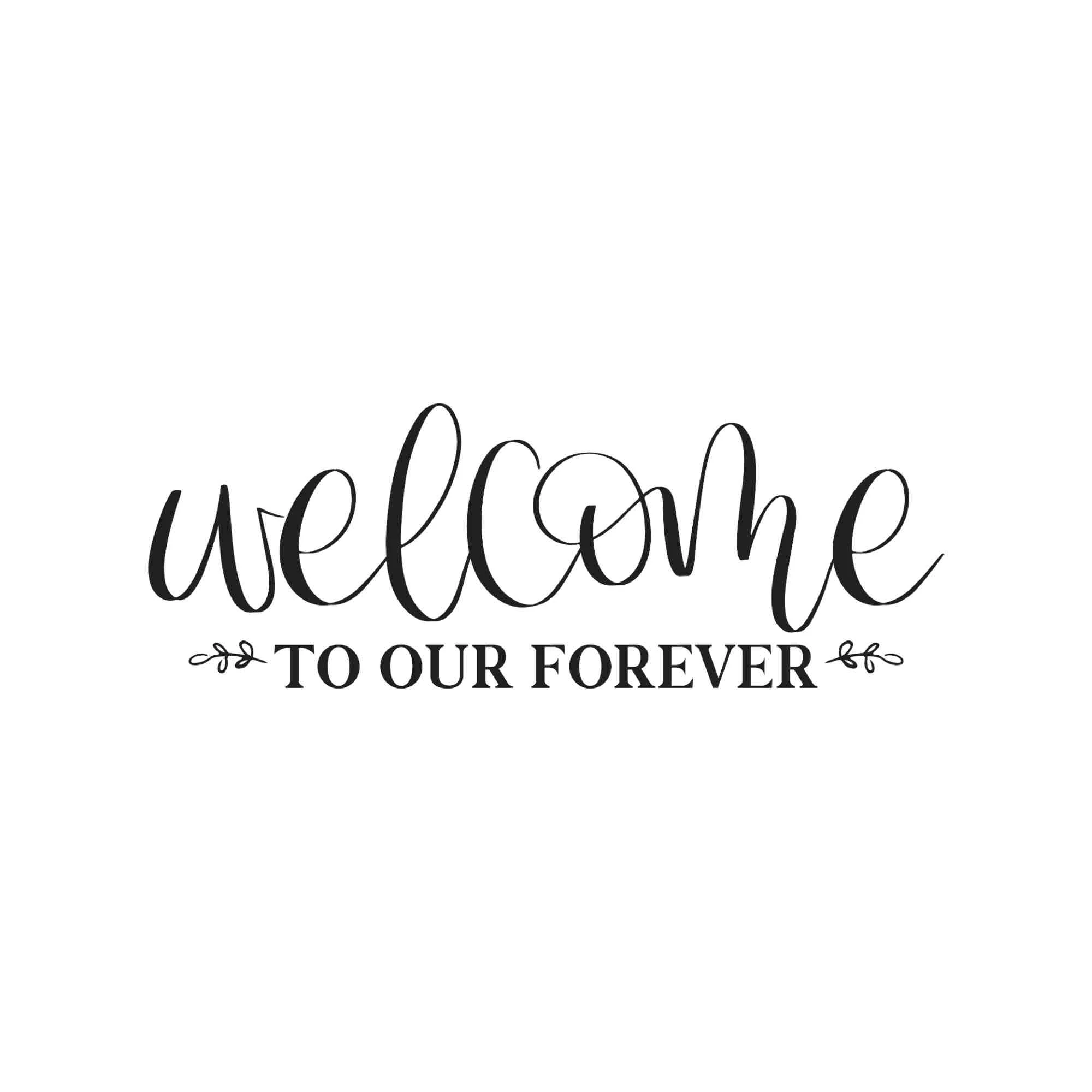 Welcome to Our Forever - Vinyl Decal - Custom Size