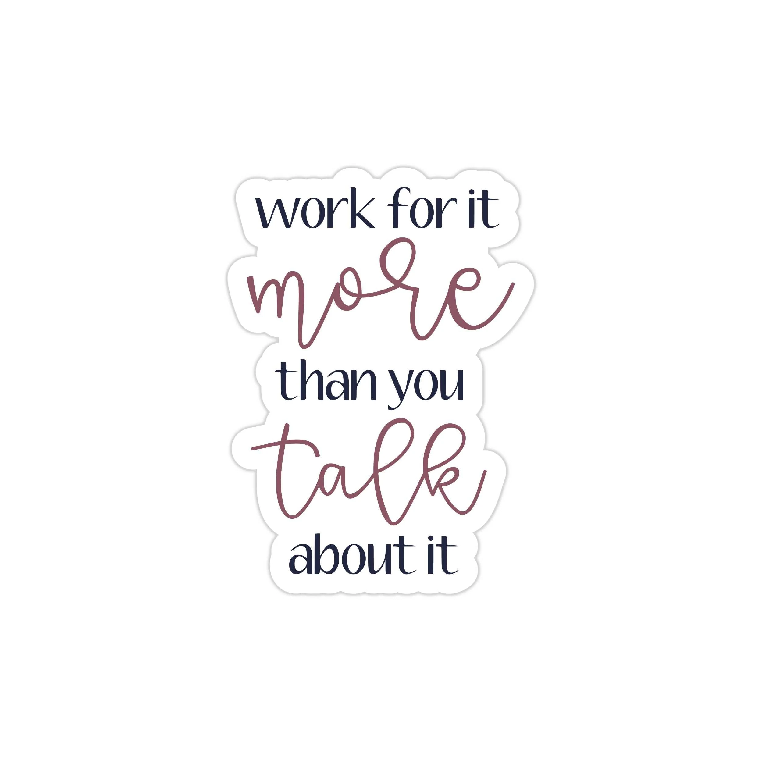 Work for It More Than You Talk About it Full Color Vinyl Decal - Custom Size