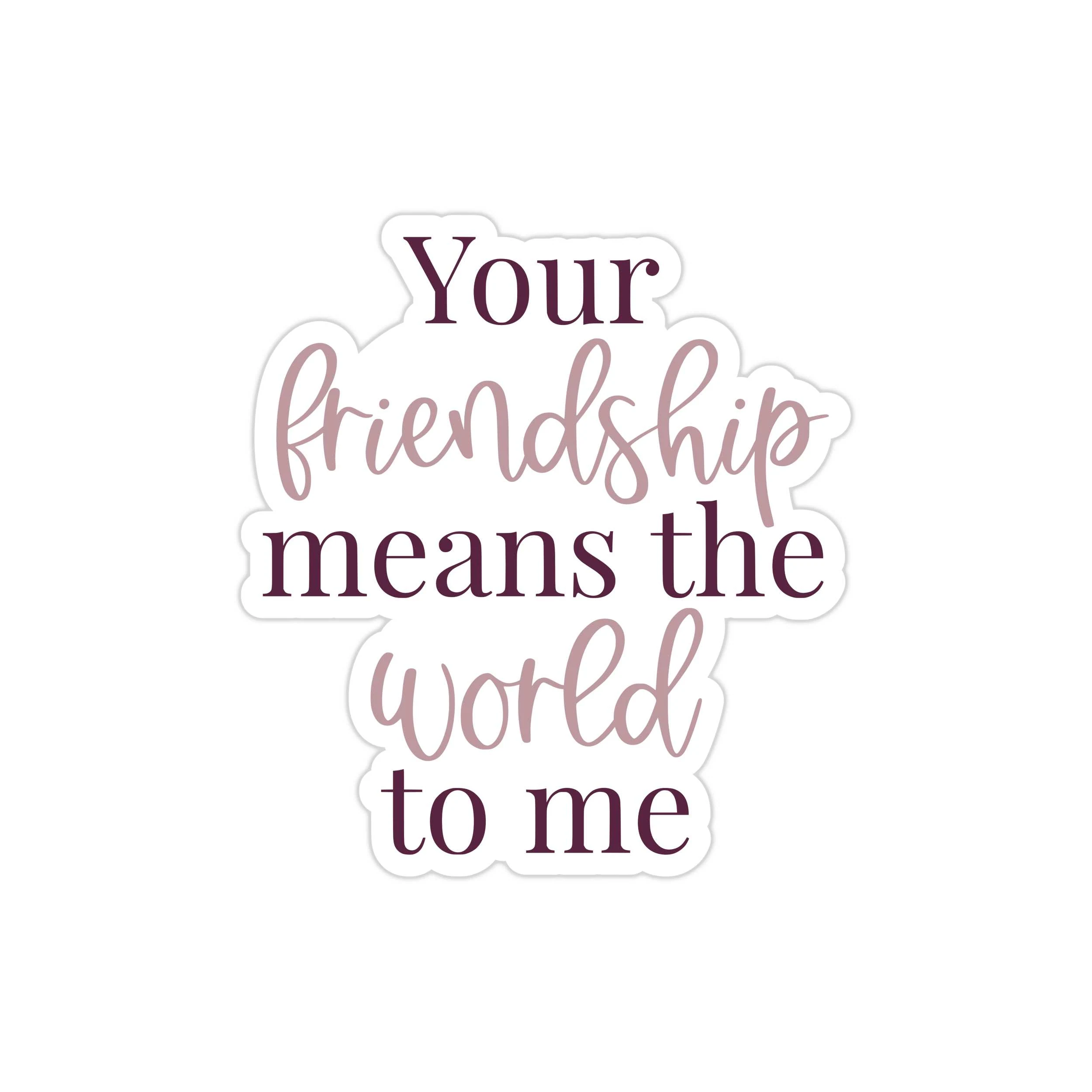 Your Friendship Means the World To Me Full Color Vinyl Decal - Custom Size