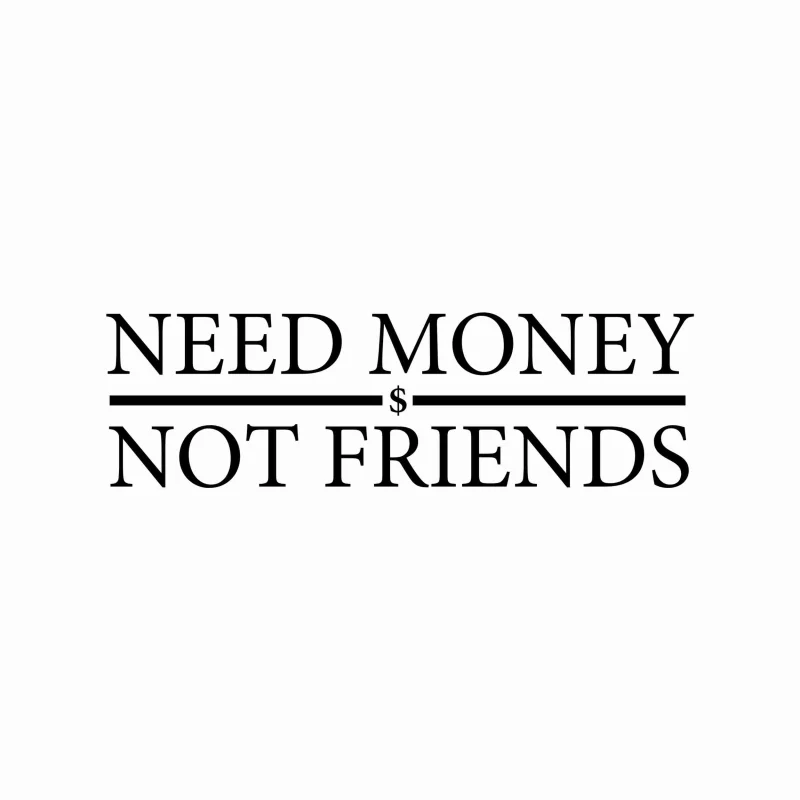 Need Money Not Friends - Vinyl Decal- Custom Size