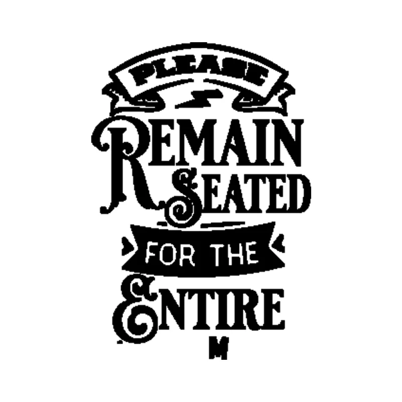 Please Remain Seated For The Entire Performance - Vinyl Decal - Custom Size