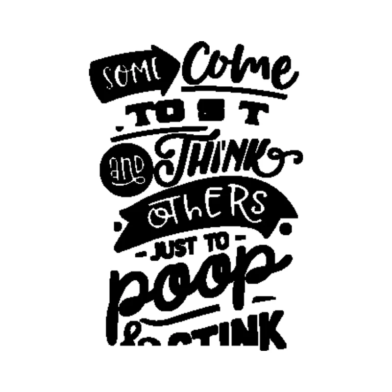 Some Come To Sit And Think Others Just To Poop & Stink - Vinyl Decal - Custom Size