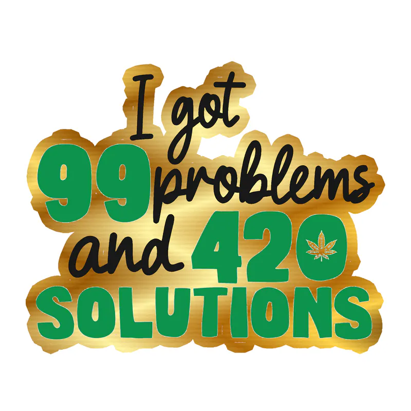 I Got 99 Problems And 420 Solutions - Gold Chrome Vinyl Decal - Custom Size