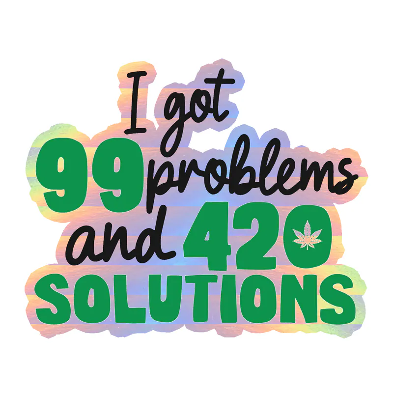 I Got 99 Problems And 420 Solutions - Holographic Vinyl Decal - Custom Size