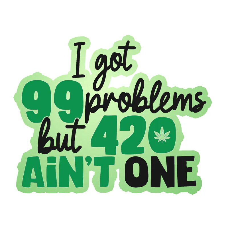 I Got 99 Problems but 420 Ain't One - Glow in the Dark Vinyl Decal - Custom Size