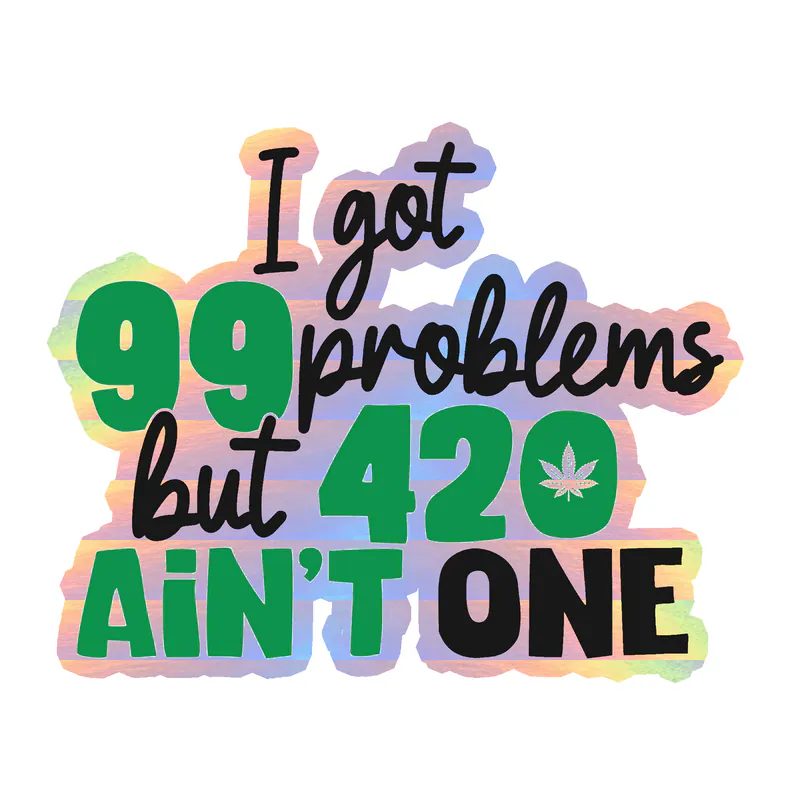 I Got 99 Problems but 420 Ain't One - Holographic Vinyl Decal - Custom Size