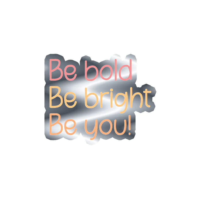 Be Bold Be You Silver Chrome Vinyl Decal - Custom Size
