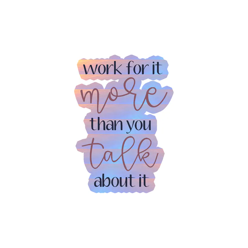 Work for It More Than You Talk About it Holographic Vinyl Decal - Custom Size